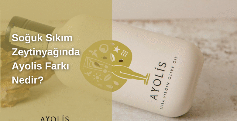 Soğuk Sıkım Zeytinyağında Ayolis Farkı Nedir? Soğuk Sıkım Zeytinyağında Ayolis Farkı Nedir?