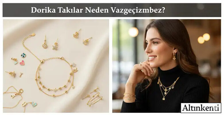 Dorika Takılar Neden Vazgeçilmez?