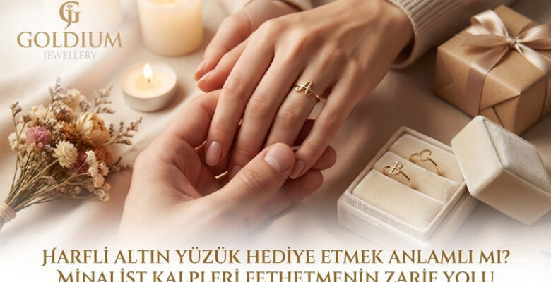Harfli Altın Yüzük Hediye Etmek Anlamlı mı? Minimalist Kalpleri Fethetmenin Zarif Yolu