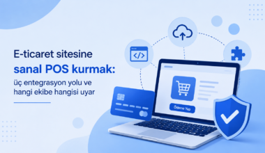 E-ticaret sitesine sanal POS kurmak: üç entegrasyon yolu ve hangi ekibe hangisi uyar?